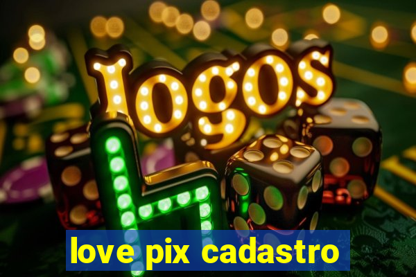 love pix cadastro